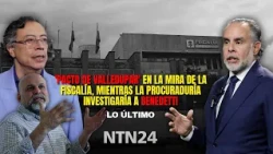'Pacto de Valledupar' en la mira de la Fiscalía, mientras la Procuraduría investigaría a Benedetti