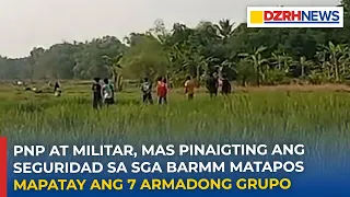 PNP at militar, mas pinaigting ang seguridad sa SGA BARMM matapos mapatay ang 7 armadong grupo