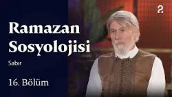 Sabır | Ramazan Sosyolojisi | 16. Bölüm