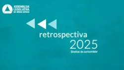 RETROSPECTIVA 2025 | CONSUMIDOR - Assembleia debate modernização do Código de Defesa do Consumidor