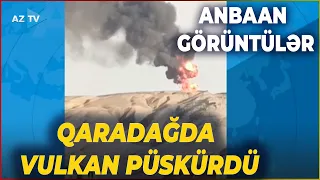 Qaradağda VULKAN PÜSKÜRDÜ: Hadisənin ANBAAN GÖRÜNTÜLƏRİ - AzTV komandası ərazidə