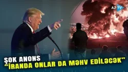 Tramp İrana daha dəhşətli hücumun ANONSUNU VERDİ: gözlənilməz ərazilərə ZƏRBƏLƏR ENDİRİLƏCƏK