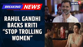 'Her Choice, Stop Trolling': Rahul Gandhi Backs Kriti Sanon After Raksha Bandhan Ad Backlash