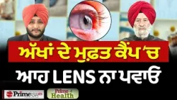 Prime Health (321) || ਅੱਖਾਂ ਦੇ ਮੁਫ਼ਤ ਕੈਂਪ ‘ਚ ਆਹ LENS ਨਾ ਪਵਾਓ