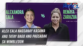 Alex Eala nagsanay kasama ang tatay bago ang pagsabak sa Wimbledon | TV Patrol