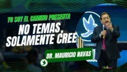 Yo Soy El Camino - Pr. Mauricio Navas -    No Temas Solamente Cree