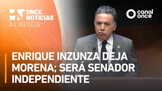 A las Seis - Enrique Inzunza deja Morena; será Senador independiente (27/08/2026)