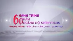 Hành trình 60 năm ngành Nội chính Đảng: "Trung thành - Bản lĩnh - Liêm chính - Sáng tạo"
