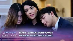 Ditengah Cobaan, Rianti Bersyukur Masih Punya Kenzo dan Aurel | Merangkai Kisah Indah - Episode 466