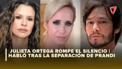 💥 JULIETA ORTEGA BREAKS HER SILENCE | She speaks out following the split with Prandi