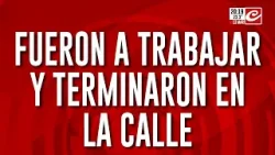 Fueron a trabajar y terminaron en la calle "esto se cierra, punto no hay vuelta atrás"