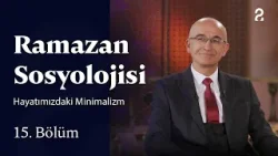 Hayatımızdaki Minimalizm | Ramazan Sosyolojisi | 15. Bölüm