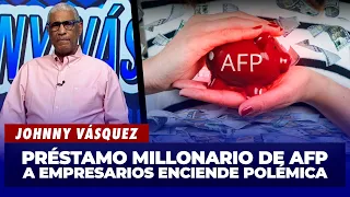 Johnny Vásquez: AFP lends RD$23 billion to business owners | The Club