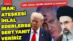 İran: Ateşkesi ihlal ederlerse sert yanıt veririz! ABD - İsrail hiçbir hedefe ulaşamadı