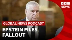 Epstein files: UK fallout over Andrew and Mandelson | Global News Podcast