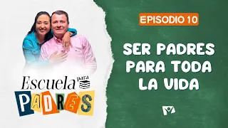 Escuela para padres | #10: Ser padres para toda la vida