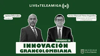 Innovación Grancolombiana #LiveXTeleamiga | Episodio 30 - Dr. Víctor Manuel Pérez Argüelles
