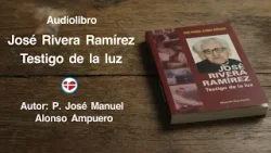 Audiolibro José Rivera Ramírez  - Testigo de la Luz