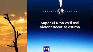 Planeta ești tu. Super El Nino va fi mai violent decât se estima