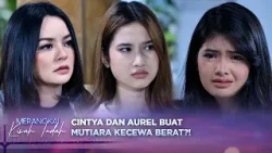 Mutiara Kecewa, dengan Sikap Cintya dan Aurel?! | Merangkai Kisah Indah - Episode 258