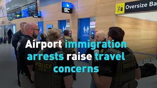 Airport immigration arrests raise travel concerns