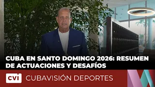 Cuba in Santo Domingo 2026: Summary of Performances and Challenges