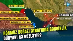 Dünya iqtisadiyyatının ŞAH DAMARI: Hörmüz boğazı ətrafında GƏRGİNLİK MAKSİMAL HƏDDƏ - Nələr olacaq?