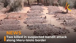 Two killed in suspected bandit attack along Meru-Isiolo border