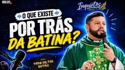 What Lies Behind the Cassock? | Father Milton Satiro - Inquietos Podcast #25