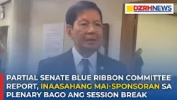 Blue Ribbon Committee Report, inaasahang mai-sponsoran sa plenary bago ang session break ng Senado