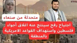 متحدثة من صنعاء: اجتياح رفح سينتج عنه اغلاق أجواء فلسطين واستهداف القواعد الامريكية بالمنطقة