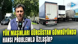 Gürcüstan gömrüyündəki məsələ diplomatik müstəviyə keçdi: Azərbaycanlı sürücülər niyə gözlədilir?