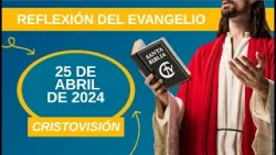 REFLEXIÓN DEL EVANGELIO || Jueves 25 de Abril de 2024 || Cristovisión