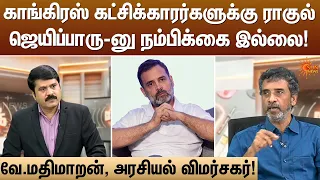 காங்கிரஸ் கட்சிக்காரர்களுக்கு ராகுல் ஜெயிப்பாரு-னு நம்பிக்கை இல்லை! வே.மதிமாறன், அரசியல் விமர்சகர்!