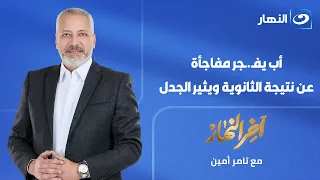 أب يكشف مفاجأة عن نتيجة الثانوية بعد سقوط ابنته | آخر النهار الحلقة الكاملة | الثلاثاء 4 أغسطس 2026