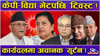 एमालेमा विद्या ‘सुपर पावर’ ! केपी–विद्या भेटको ‘साइडइफेक्ट’ !कार्यदल ‘युर्टन’को रहस्य ! अर्को खेल...