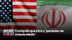 Trump diz que Irã é o "perdedor do Oriente Médio" | BandNews TV Trump diz que Irã é o "perdedor do Oriente Médio" | BandNews TV
