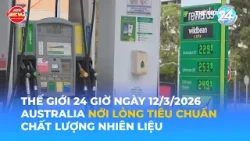THẾ GIỚI 24H NGÀY 12/3/2026 | AUSTRALIA NỚI LỎNG TIÊU CHUẨN CHẤT LƯỢNG NHIÊN LIỆU