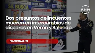 Two alleged criminals die in shootout exchanges in Verón and Salcedo