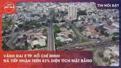 VÀNH ĐAI 2 TP. HỒ CHÍ MINH ĐÃ TIẾP NHẬN TRÊN 82% DIỆN TÍCH MẶT BẰNG