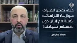 كيف يمكن للعراق موازنة التزاماته الأمنية مع إيران دون المساس بسيادته؟ || مهند عقراوي