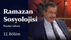 İftardan Sahura | Ramazan Sosyolojisi | 12. Bölüm