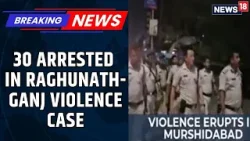 West Bengal | 30 People Have Been Arrested In The Raghunathganj Violence Case | News18 Updates
