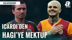 "Icardi'nin Hagi'ye Yazdığı Mektup, Galatasaray Müzesine Asılması Gereken Bir Mektup"