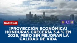 ¡Proyección económica! Honduras crecería 3.4 % en 2026, pero sin mejorar la calidad de vida