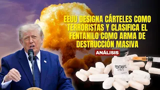 US designates cartels as terrorists and classifies fentanyl as a weapon of mass destruction