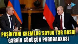 Paşinyan İrəvan qarışmamış KREMLƏ GETDİ - Putindən ULTİMATUM: Rusiya namizədinə zəmin hazırlayır?
