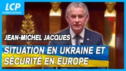 Jean-Michel Jacques : situation en Ukraine et sécurité en Europe - débat à l'Assemblée nationale