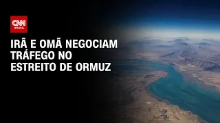 Omã propõe plano para tráfego no Estreito de Ormuz, diz fonte | AGORA CNN