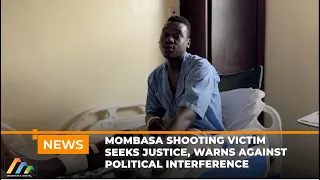 Mombasa Shooting Victim Seeks Justice, Warns Against Political Interference